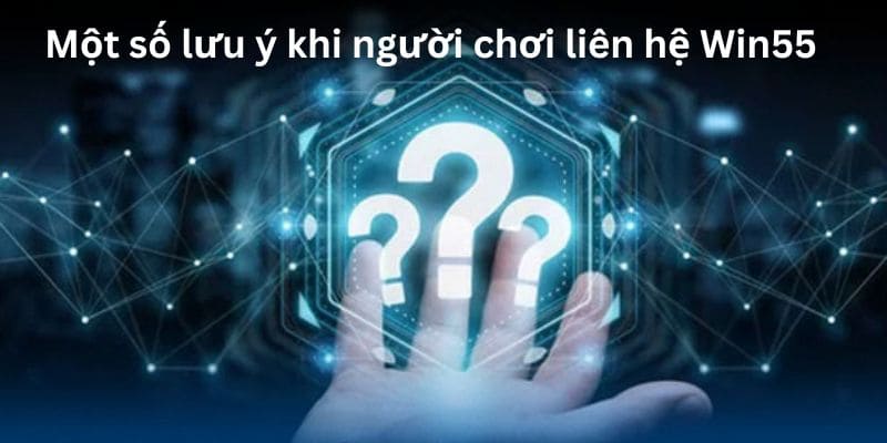 Liên hệ tại nhà cái Win55 cần lưu ý những gì?